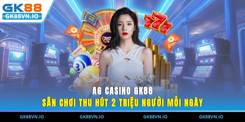 AG Casino GK88 - Sân Chơi Thu Hút 2 Triệu Người Mỗi Ngày AG Casino GK88 - Sân Chơi Thu Hút 2 Triệu Người Mỗi Ngày