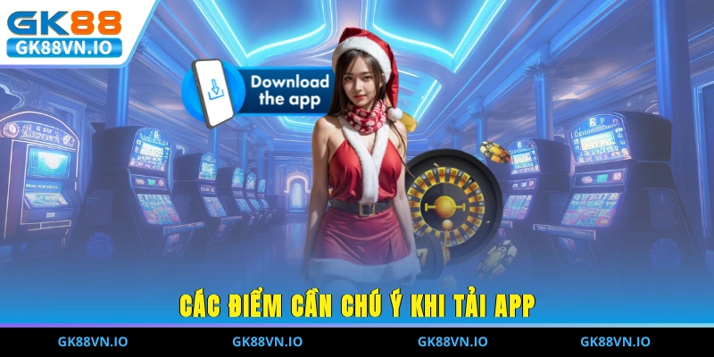 Tải App GK88 Dễ Dàng Trên Mọi Thiết Bị Chỉ Trong 1 Phút Các điểm cần chú ý khi tải app