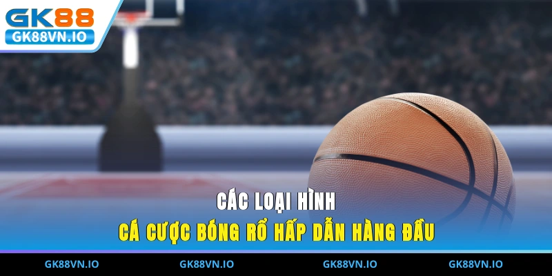 Các loại hình cá cược bóng rổ hấp dẫn hàng đầu