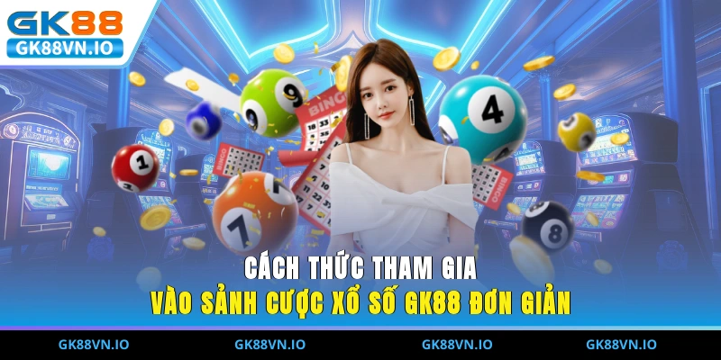 Cách thức tham gia vào sảnh cược xổ số GK88 đơn giản