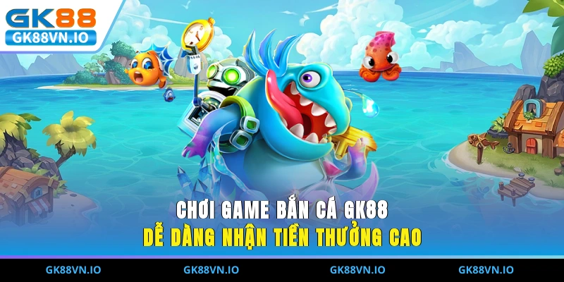 Bắn Cá GK88 - Khám Phá Đại Dương Chinh Phục Quà Khủng Chơi game bắn cá GK88 dễ dàng nhận tiền thưởng cao