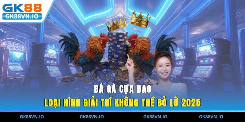 Đá Gà Cựa Dao - Loại Hình Giải Trí Không Thể Bỏ Lỡ 2025 Đá Gà Cựa Dao - Loại Hình Giải Trí Không Thể Bỏ Lỡ 2025