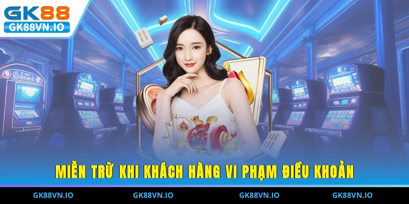 Miễn trừ khi khách hàng vi phạm điều khoản