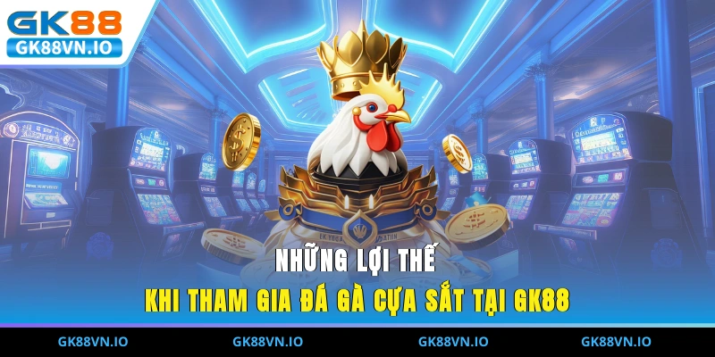 Đá Gà Cựa Sắt - Cách Chơi Đơn Giản, Thắng Lớn Tại GK88 Những lợi thế khi tham gia đá gà cựa sắt tại GK88