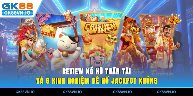 Review Nổ Hũ Thần Tài Và 6 Kinh Nghiệm Dễ Nổ Jackpot Khủng Review Nổ Hũ Thần Tài Và 6 Kinh Nghiệm Dễ Nổ Jackpot Khủng