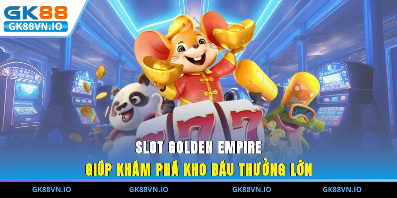 Slot Golden Empire giúp khám phá kho báu thưởng lớn