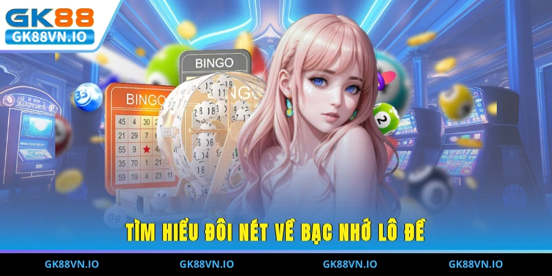 Bạc Nhớ Lô Đề Tại GK88 - Bí Quyết Soi Cầu Chính Xác 100% Tìm hiểu đôi nét về bạc nhớ lô đề