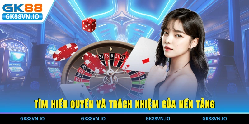 Tìm hiểu quyền và trách nhiệm của nền tảng