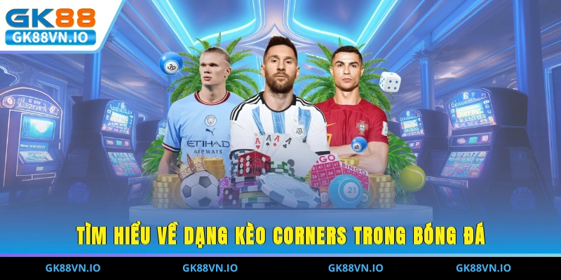 Soi Kèo Phạt Góc - Phân Tích Cùng Chiến Thuật Hiệu Quả Tìm hiểu về dạng kèo Corners trong bóng đá